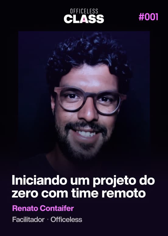 Iniciando um projeto do zero com time remoto — Renato Contaifer, Officeless