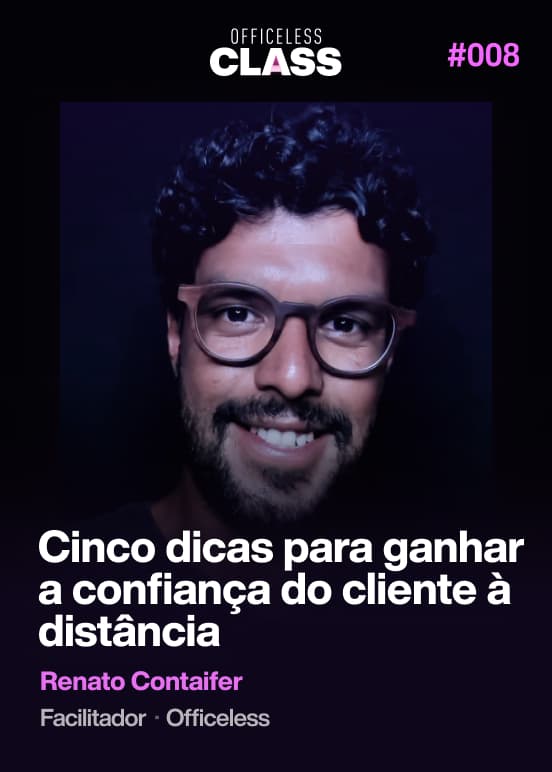 Cinco dicas para ganhar a confiança do cliente à distância — Renato Contaifer, Officeless