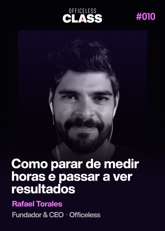 Como parar de medir horas e passar a ver resultados — Rafael Torales, Officeless