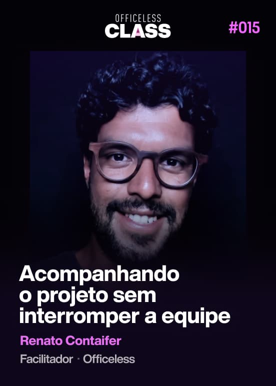 Acompanhando o projeto sem interromper a equipe — Renato Contaifer, Officeless