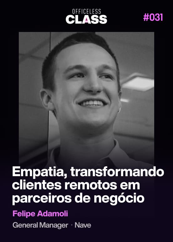Empatia, transformando clientes remotos em parceiros de negócio — Felipe Adamoli, Nave