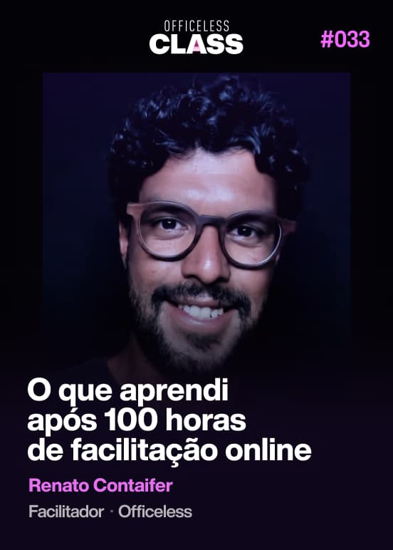 O que aprendi após 100 horas de facilitação online — Renato Contaifer, Officeless