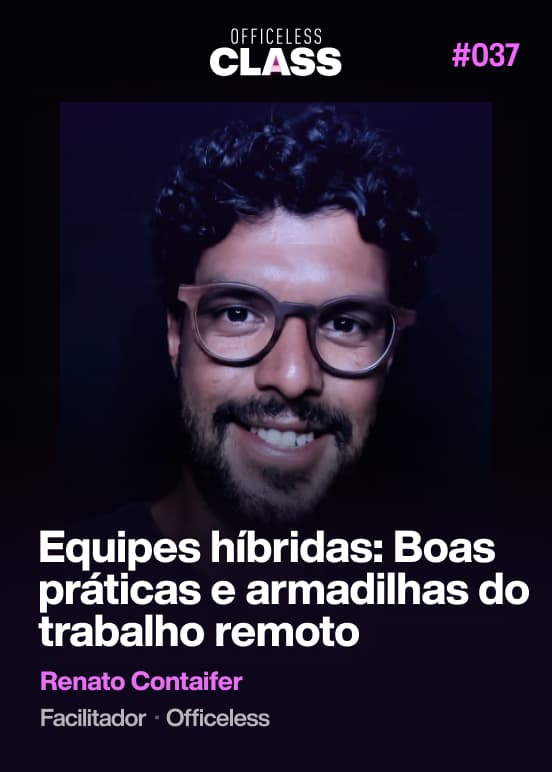 Equipes híbridas: Boas práticas e armadilhas do trabalho remoto — Renato Contaifer, Officeless