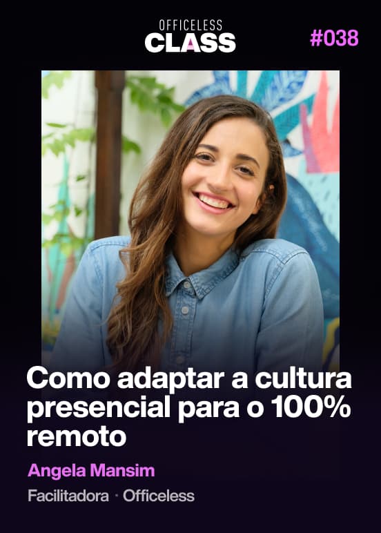 Como adaptar a cultura presencial para o 100% remoto — Angela Mansim, Officeless