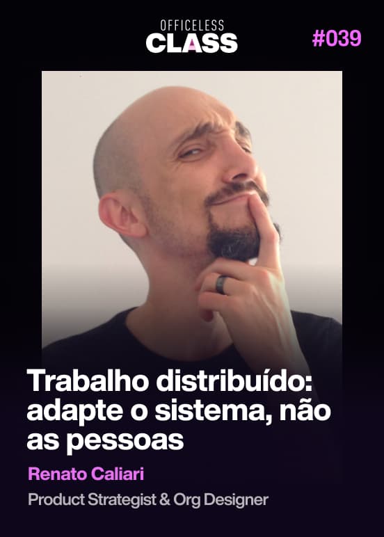 Trabalho distribuído: adapte o sistema, não as pessoas — Renato Caliari, 
