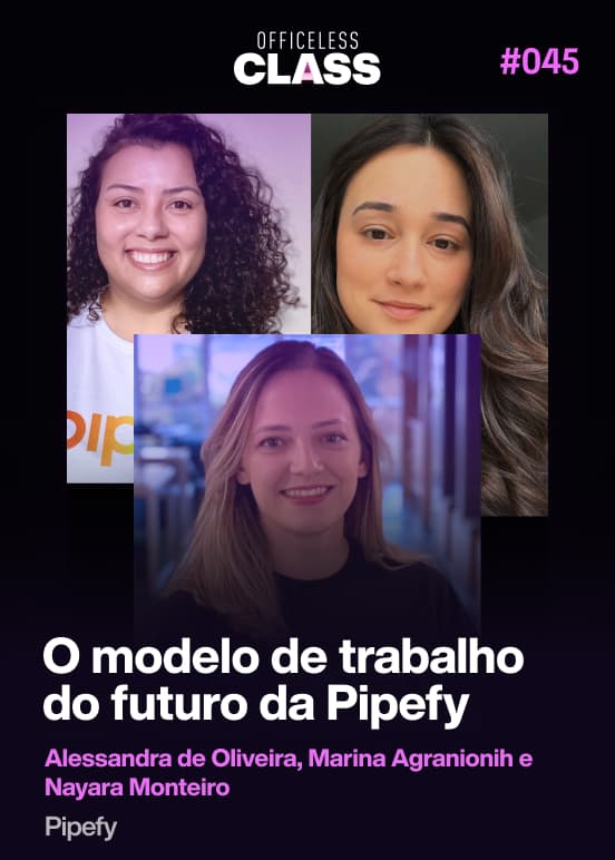 O modelo de trabalho do futuro da Pipefy — Alessandra de Oliveira, Nayara Monteiro, Marina Agranionih, Pipefy