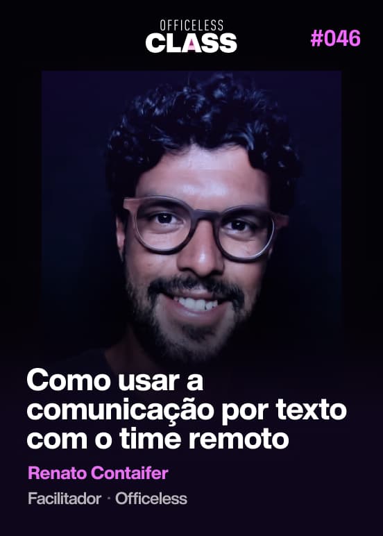 Como usar a comunicação por texto com o time remoto — Renato Contaifer, Officeless
