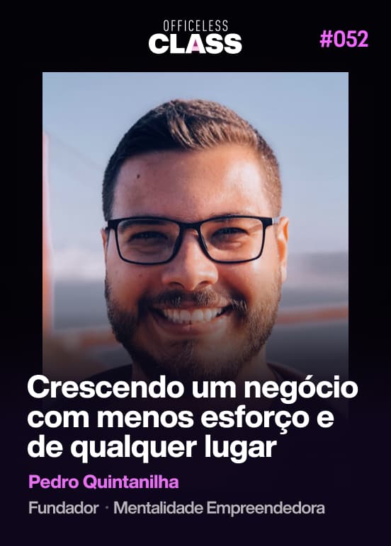Crescendo um negócio com menos esforço e de qualquer lugar — Pedro Quintanilha, Mentalidade Empreendedora