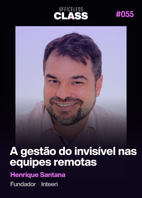 A gestão do invisível nas equipes remotas — Henrique Santana, Inteeri