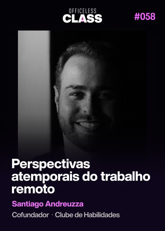 Perspectivas atemporais do trabalho remoto — Santiago Andreuzza, Clube de Habilidades