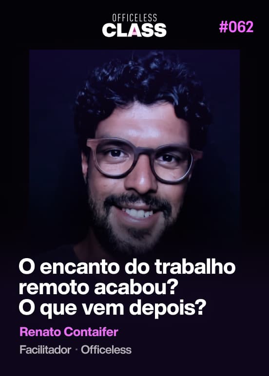 O encanto do trabalho remoto acabou? O que vem depois? — Renato Contaifer, Officeless