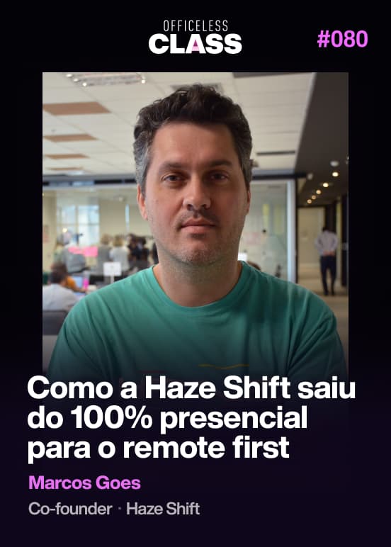 Como a Haze Shift saiu do 100% presencial para o remote first — Marcos Goes, Haze Shift