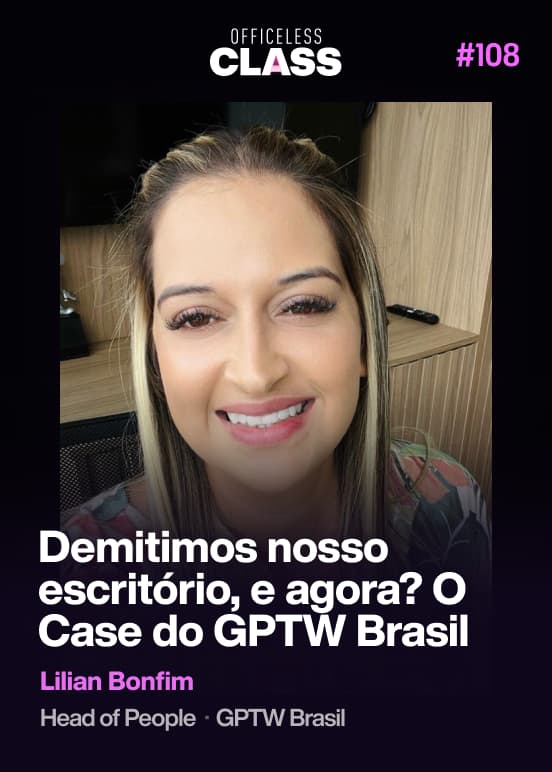 Demitimos nosso escritório, e agora? O Case do GPTW Brasil — Lilian Bonfim, GPTW Brasil