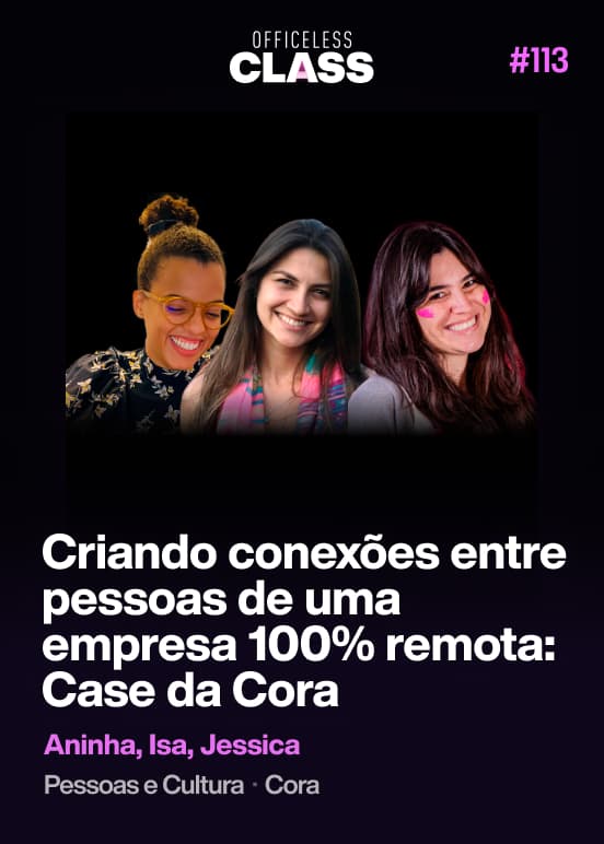 Criando conexões entre pessoas de uma empresa 100% remota — Case da Cora — Aninha, Isa, Jessica, Cora