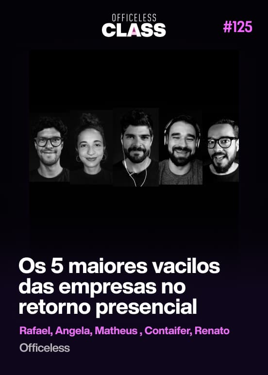 Os 5 maiores vacilos das empresas no retorno presencial — Rafael Torales, Angela Mansim, Matheus Sales, Renato Contaifer, Renato Carvalho, Officeless