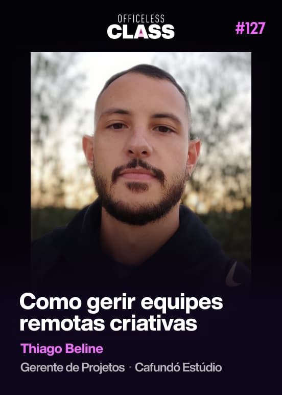 Como gerir equipes remotas criativas — Thiago Beline, Cafundó Estúdio