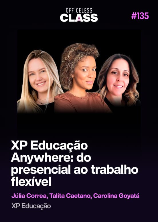 XP Educação Anywhere: do presencial ao trabalho flexível — Júlia Correa, Talita Caetano, Carolina Goyatá, XP Educação