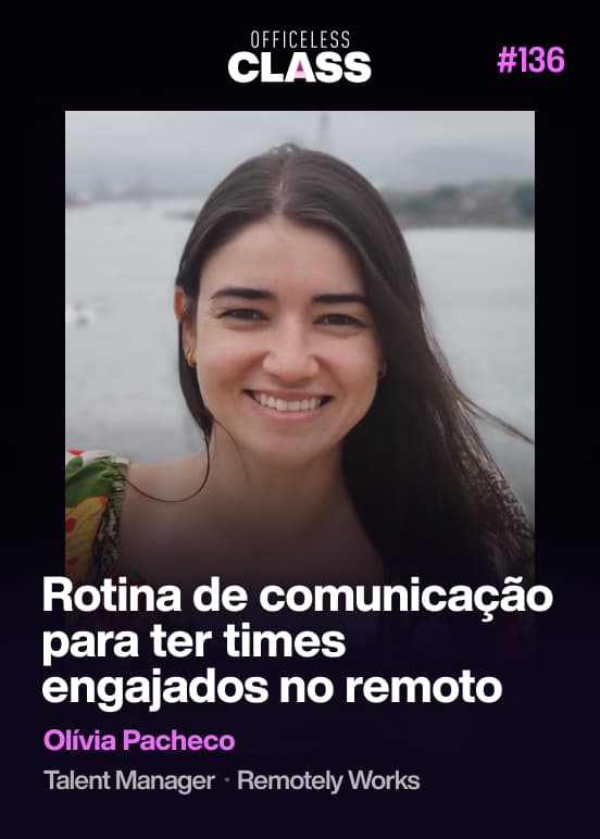 Como criar uma rotina de comunicação para ter times engajados no remoto — Olívia Pacheco, Remotely Works